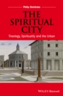 The Spiritual City : Theology, Spirituality, and the Urban - eBook