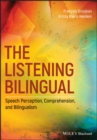 The Listening Bilingual : Speech Perception, Comprehension, and Bilingualism - Book