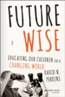 Future Wise : Educating Our Children for a Changing World - Book