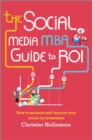 The Social Media MBA Guide to ROI : How to Measure and Improve Your Return on Investment - Book