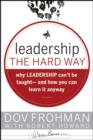 Leadership the Hard Way : Why Leadership Can't Be Taught and How You Can Learn It Anyway - eBook