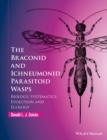 The Braconid and Ichneumonid Parasitoid Wasps : Biology, Systematics, Evolution and Ecology - Book