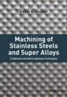 Machining of Stainless Steels and Super Alloys : Traditional and Nontraditional Techniques - Book