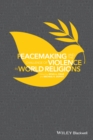 Peacemaking and the Challenge of Violence in World Religions - eBook