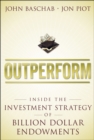 Outperform : Inside the Investment Strategy of Billion Dollar Endowments - Book