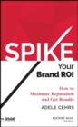 Spike your Brand ROI : How to Maximize Reputation and Get Results - Book