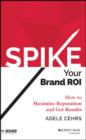 Spike your Brand ROI : How to Maximize Reputation and Get Results - eBook