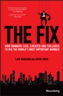 The Fix : How Bankers Lied, Cheated and Colluded to Rig the World's Most Important Number - Book