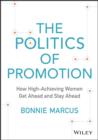 The Politics of Promotion : How High-Achieving Women Get Ahead and Stay Ahead - eBook