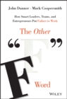 The Other "F" Word : How Smart Leaders, Teams, and Entrepreneurs Put Failure to Work - Book