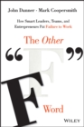 The Other "F" Word : How Smart Leaders, Teams, and Entrepreneurs Put Failure to Work - eBook