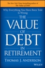 The Value of Debt in Retirement : Why Everything You Have Been Told Is Wrong - Book