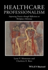 Healthcare Professionalism : Improving Practice through Reflections on Workplace Dilemmas - Book