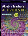Algebra Teacher's Activities Kit : 150 Activities that Support Algebra in the Common Core Math Standards, Grades 6-12 - eBook