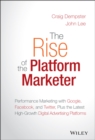 The Rise of the Platform Marketer : Performance Marketing with Google, Facebook, and Twitter, Plus the Latest High-Growth Digital Advertising Platforms - Book
