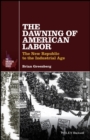 The Dawning of American Labor : The New Republic to the Industrial Age - Book