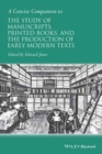 A Concise Companion to the Study of Manuscripts, Printed Books, and the Production of Early Modern Texts : A Festschrift for Gordon Campbell - Book