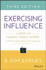 Exercising Influence : A Guide for Making Things Happen at Work, at Home, and in Your Community - eBook