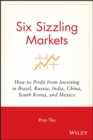 Six Sizzling Markets : How to Profit from Investing in Brazil, Russia, India, China, South Korea, and Mexico - Book