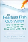 The Fearless Fish Out of Water : How to Succeed When You're the Only One Like You - Book