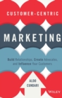 Customer-Centric Marketing : Build Relationships, Create Advocates, and Influence Your Customers - Book