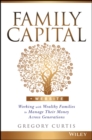 Family Capital : Working with Wealthy Families to Manage Their Money Across Generations - Book