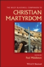 The Wiley Blackwell Companion to Christian Martyrdom - Book