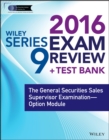 Wiley Series 9 Exam Review 2016 + Test Bank : The General Securities Sales Supervisor Qualification Examination - Option Module - Book