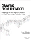 Drawing from the Model : Fundamentals of Digital Drawing, 3D Modeling, and Visual Programming in Architectural Design - Book