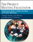 The Project Meeting Facilitator : Facilitation Skills to Make the Most of Project Meetings - eBook