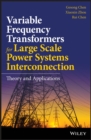 Variable Frequency Transformers for Large Scale Power Systems Interconnection : Theory and Applications - eBook