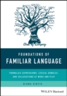 Foundations of Familiar Language : Formulaic Expressions, Lexical Bundles, and Collocations at Work and Play - eBook