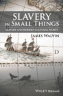 Slavery in Small Things : Slavery and Modern Cultural Habits - Book