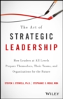 The Art of Strategic Leadership : How Leaders at All Levels Prepare Themselves, Their Teams, and Organizations for the Future - eBook