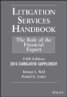 Litigation Services Handbook, 2016 Cumulative Supplement : The Role of the Financial Expert - Book