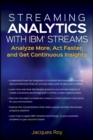 Streaming Analytics with IBM Streams : Analyze More, Act Faster, and Get Continuous Insights - Book