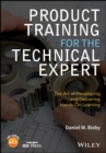 Product Training for the Technical Expert : The Art of Developing and Delivering Hands-On Learning - Book