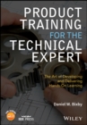 Product Training for the Technical Expert : The Art of Developing and Delivering Hands-On Learning - eBook