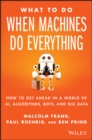 What To Do When Machines Do Everything : How to Get Ahead in a World of AI, Algorithms, Bots, and Big Data - Book