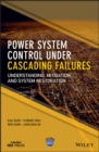 Power System Control Under Cascading Failures : Understanding, Mitigation, and System Restoration - Book