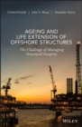 Ageing and Life Extension of Offshore Structures : The Challenge of Managing Structural Integrity - Book