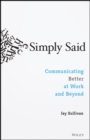 Simply Said : Communicating Better at Work and Beyond - eBook
