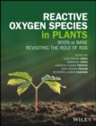 Reactive Oxygen Species in Plants : Boon Or Bane - Revisiting the Role of ROS - Book