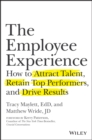 The Employee Experience : How to Attract Talent, Retain Top Performers, and Drive Results - eBook