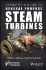 Operator's Guide to General Purpose Steam Turbines : An Overview of Operating Principles, Construction, Best Practices, and Troubleshooting - eBook