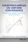 Counterexamples on Uniform Convergence : Sequences, Series, Functions, and Integrals - Book