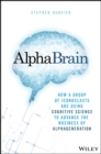 AlphaBrain : How a Group of Iconoclasts Are Using Cognitive Science to Advance the Business of Alpha Generation - Book