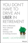 You Don't Have to Drive an Uber in Retirement : How to Maintain Your Lifestyle without Getting a Job or Cutting Corners - Book