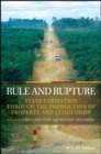 Rule and Rupture : State Formation Through the Production of Property and Citizenship - Book