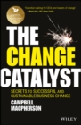 The Change Catalyst : Secrets to Successful and Sustainable Business Change - Book